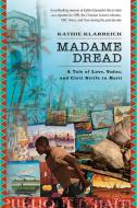 Madame Dread: A Tale of Love, Vodou, and Civil Strife in Haiti di Kathie Klareich, Kathie Klarreich, Kathie Klerreich edito da NATION BOOKS