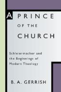 Prince of the Church: Schleiermacher and the Beginnings of Modern Theology di B. a. Gerrish edito da WIPF & STOCK PUBL