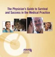 The Physician's Guide to Survival and Success in the Medical Practice [With CDROM] di American Medical Association edito da American Medical Association Press