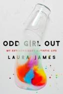 Odd Girl Out: My Extraordinary Autistic Life di Laura James edito da SEAL PR CA