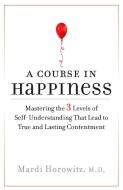 A Course in Happiness: Mastering the 3 Levels of Self-Understanding That Lead to True and Lasting Conte Ntment di Mardi Horowitz edito da TARCHER JEREMY PUBL