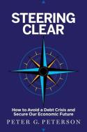 Steering Clear: How to Avoid a Debt Crisis and Secure Our Economic Future di Pete Peterson, Peter G. Peterson, John W. Smith edito da PORTFOLIO