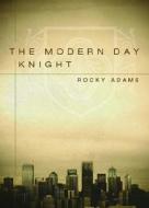 The Modern Day Knight: A Guide on How to Be Her Knight in Shining Armor di Rocky Adams edito da Tate Publishing & Enterprises
