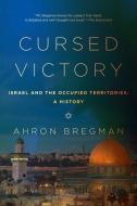 Cursed Victory - A History of Israel and the Occupied Territories, 1967 to the Present di Ahron Bregman edito da Pegasus Books