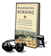 Washington Burning: How a Frenchman's Vision of Our Nation's Capital Survived Congress, the Founding Fathers, and the Invading British Arm [With Headp di Les Standiford edito da Findaway World