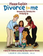 Please Explain Divorce to Me! di Laurie Zelinger edito da Loving Healing Press