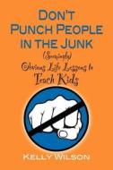 Don\'t Punch People In The Junk di Kelly Wilson edito da Booklocker Inc.,us