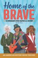 Home of the Brave: An American History Book for Kids: 15 Immigrants Who Shaped U.S. History di Brooke Khan edito da ROCKRIDGE PR