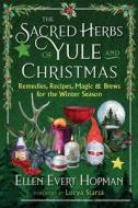The Sacred Herbs of Yule and Christmas: Remedies, Recipes, Magic, and Brews for the Winter Season di Ellen Evert Hopman edito da DESTINY BOOKS