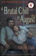 A Brutal Chill in August: A Novel of Polly Nichols, the First Victim of Jack the Ripper di Alan M. Clark edito da IFD PUB