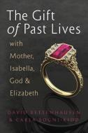 The Gift of Past Lives with Mother, Isabella, God & Elizabeth di David Bettenhausen, Carla Bogni-Kidd, Tbd edito da MigeLLC
