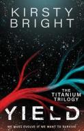 Yield: The Titanium Trilogy: Book 1 di Kirsty Bright edito da LIGHTNING SOURCE INC