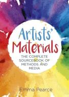 Artists' Materials: The Complete Source Book of Methods and Media di Emma Pearce edito da ARCTURUS PUB