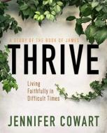 Thrive Women's Bible Study Participant Workbook: Living Faithfully in Difficult Times di Jennifer Cowart edito da ABINGDON PR
