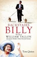Backstairs Billy: The Life of William Tallon, the Queen Mother's Most Devoted Servant di Tom Quinn edito da ROBSON PR