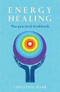 Energy Healing: The Practical Workbook di Christina Mark edito da Watkins Publishing