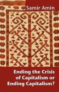 Ending the Crisis of Capitalism or Ending Capitalism? di Samir Amin edito da FAHAMU