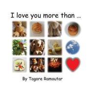 I Love You More Than... di Tagore Ramoutar edito da Longshot Ventures Ltd