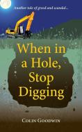 When in a Hole, Stop Digging di Colin Goodwin edito da 2QT Limited (Publishing)