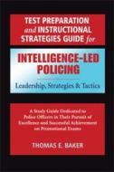Test Preparation and Instructional Strategies Guide for Intelligence-Led Policing di Thomas Baker edito da Looseleaf Law Publications