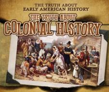 The Truth about Colonial History di Charlotte Taylor edito da ENSLOW PUBL