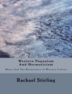 Western Paganism and Hermeticism: Myatt and the Renaissance of Western Culture di Rachael Stirling edito da Createspace Independent Publishing Platform