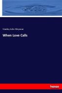 When Love Calls di Stanley John Weyman edito da hansebooks