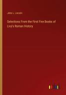 Selections From the First Five Books of Livy's Roman History di John L. Lincoln edito da Outlook Verlag