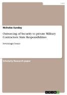 Outsorcing of Security to private Military Contractors: State Responsibilities di Nicholas Sunday edito da GRIN Verlag