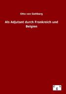Als Adjutant durch Frankreich und Belgien di Otto von Gottberg edito da Outlook Verlag