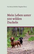 Mein Leben unter 500 wilden Dackeln di Hundezuchtleiter Bogdan Blarp edito da Books on Demand
