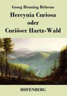 Hercynia Curiosa oder Curiöser Hartz-Wald di Georg Henning Behrens edito da Hofenberg