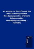 Verordnung zur Durchführung des Tierische Nebenprodukte- Beseitigungsgesetzes (Tierische Nebenprodukte- Beseitigungsvero di Sarastro Gmbh edito da Sarastro GmbH