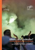 Ultras - eine Subkultur? Die Entwicklung der Ultrabewegung mit besonderer Betrachtung als Subkultur di Jonas Jung edito da Diplomica Verlag