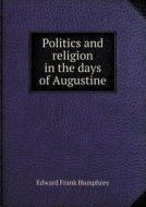 Politics And Religion In The Days Of Augustine di Edward Frank Humphrey edito da Book On Demand Ltd.