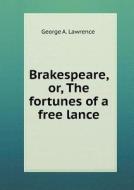 Brakespeare, Or, The Fortunes Of A Free Lance di George A Lawrence edito da Book On Demand Ltd.