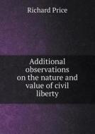 Additional Observations On The Nature And Value Of Civil Liberty di Professor of the History of Christianity Richard Price edito da Book On Demand Ltd.