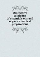 Descriptive Catalogue Of Essentials Oils And Organic Chemical Preparations di Frederick Belding Power edito da Book On Demand Ltd.