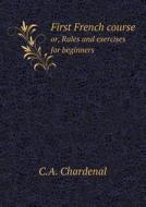 First French Course Or, Rules And Exercises For Beginners di C A Chardenal edito da Book On Demand Ltd.