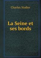 La Seine Et Ses Bords di Charles Nodier edito da Book On Demand Ltd.