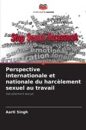 Perspective internationale et nationale du harcèlement sexuel au travail di Aarti Singh edito da Editions Notre Savoir