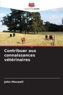 Contribuer aux connaissances vétérinaires di John Maxwell edito da Editions Notre Savoir