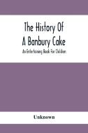 The History Of A Banbury Cake di Unknown edito da Alpha Editions
