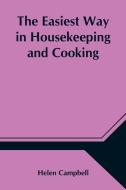 The Easiest Way in Housekeeping and Cooking; Adapted to Domestic Use or Study in Classes di Helen Campbell edito da Alpha Editions
