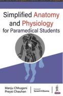 Simplified Anatomy And Physiology For Paramedical Students di Manju Chhugani, Preysi Chauhan edito da Jaypee Brothers Medical Publishers