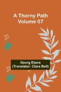 A Thorny Path - Volume 07 di Georg Ebers edito da Alpha Edition