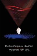 The Quadruple Of Creation di KHAGENDRA NAT JANA edito da Lightning Source Uk Ltd