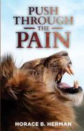 PUSH THROUGH THE PAIN di Herman Horace B. Herman edito da Independently Published
