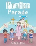 Praise Parade di Kathy Krechting edito da Christian Faith Publishing, Inc