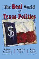 The Real World of Texas Politics di Robert Locander, Richard Shaw, Kevin Bailey edito da STONEY CREEK PUB